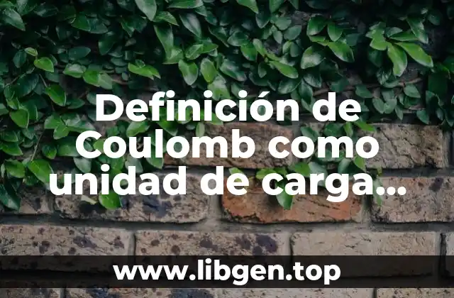 Definición de Coulomb como unidad de carga eléctrica
