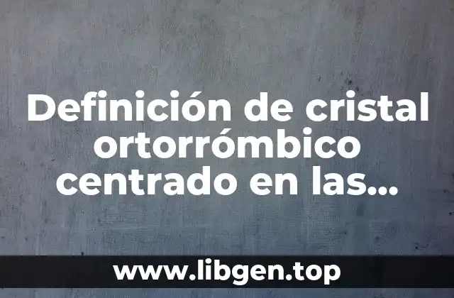 Definición de cristal ortorrómbico centrado en las bases