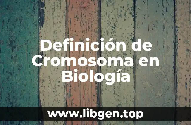 Definición de Cromosoma en Biología