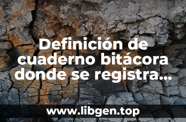 Definición de cuaderno bitácora donde se registra información básica
