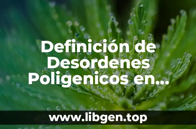 Definición de Desordenes Poligenicos en Biología