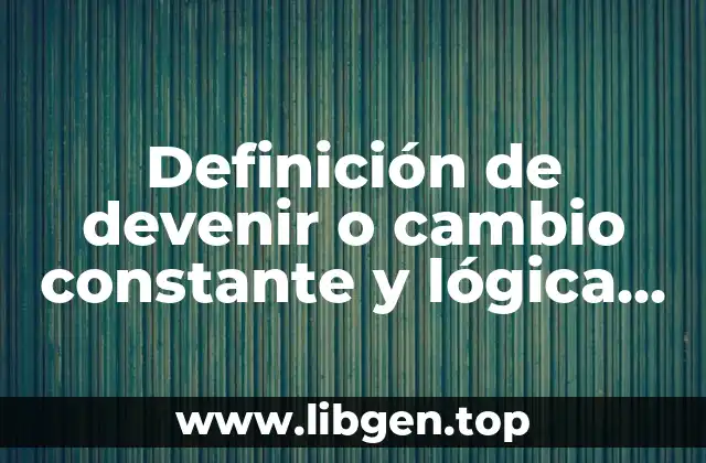 Definición de devenir o cambio constante y lógica dialéctica