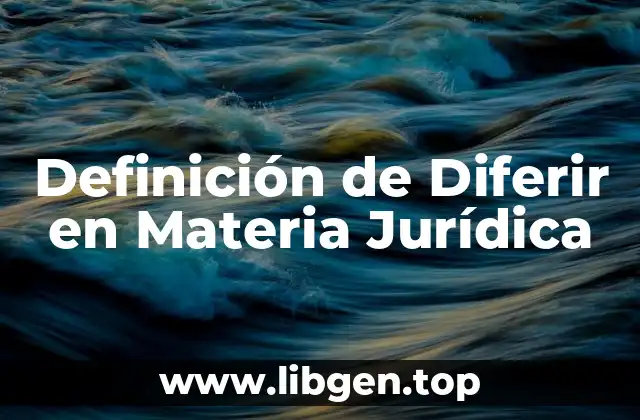 Definición de Diferir en Materia Jurídica