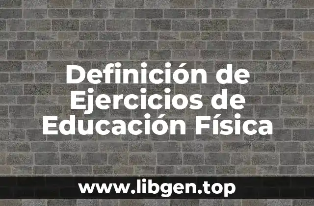 ➡️ Definición técnica de Ejercicios de Educación Física