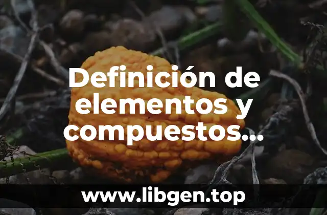 Definición de elementos y compuestos químicos
