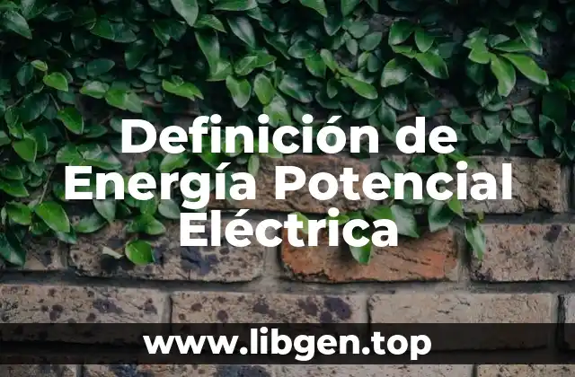 Definición de Energía Potencial Eléctrica