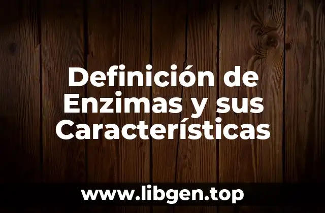 Definición de Enzimas y sus Características