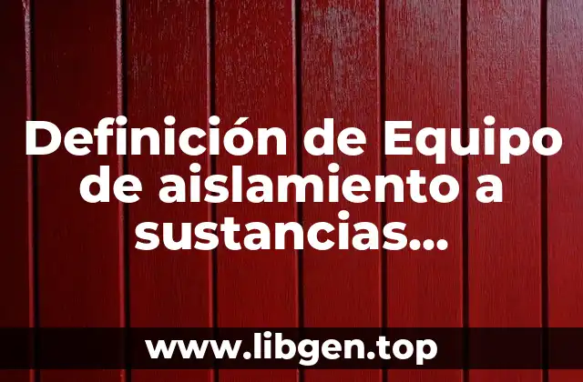 Definición de Equipo de aislamiento a sustancias corporales