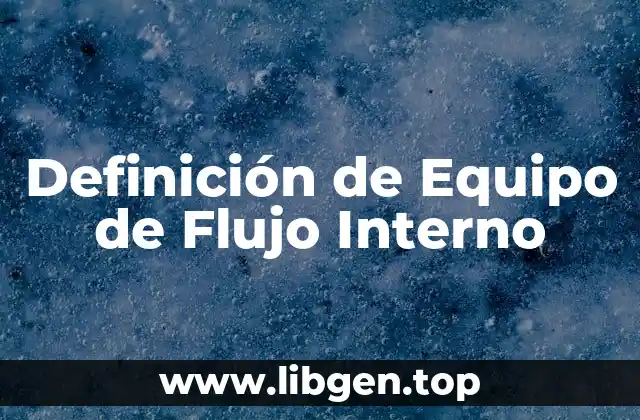 Definición de Equipo de Flujo Interno