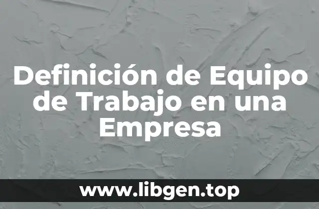 Definición de Equipo de Trabajo en una Empresa