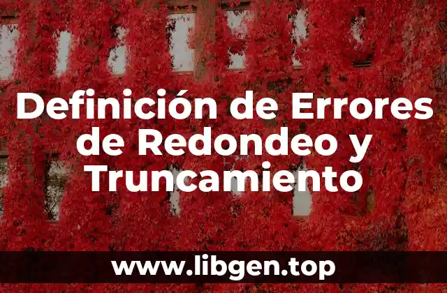 Definición de Errores de Redondeo y Truncamiento