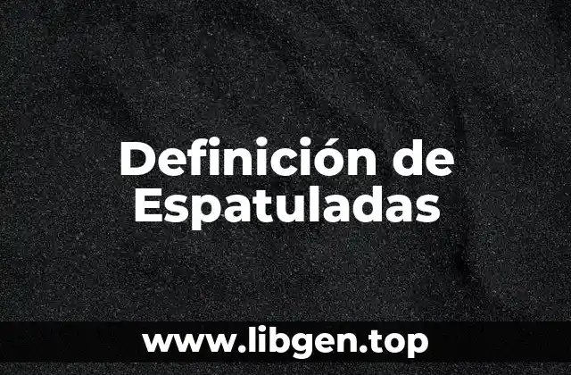 Definición de Espatuladas