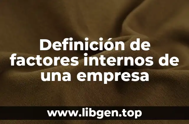 Definición de factores internos de una empresa