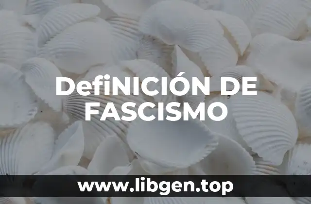 DefiNICIÓN DE FASCISMO
