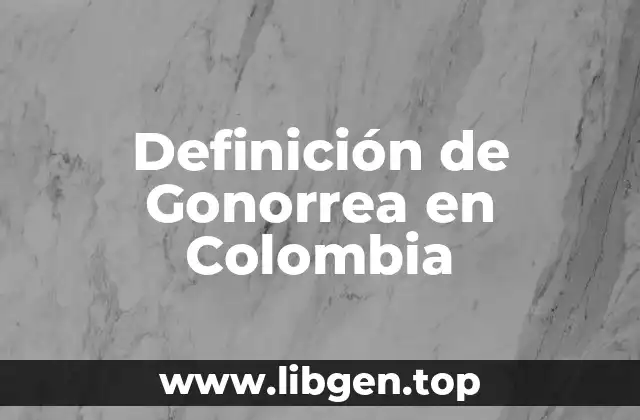 Definición de Gonorrea en Colombia