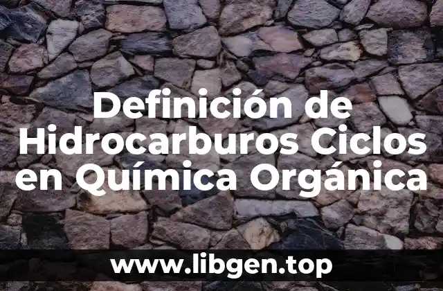 Definición de Hidrocarburos Ciclos en Química Orgánica