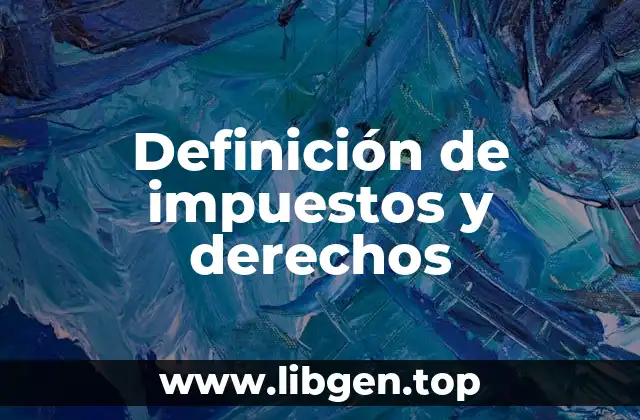 Definición de impuestos y derechos
