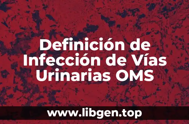Definición de Infección de Vías Urinarias OMS