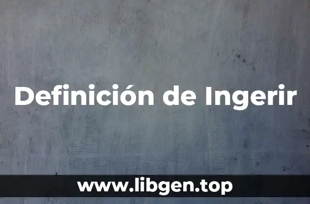 Definición de Ingerir