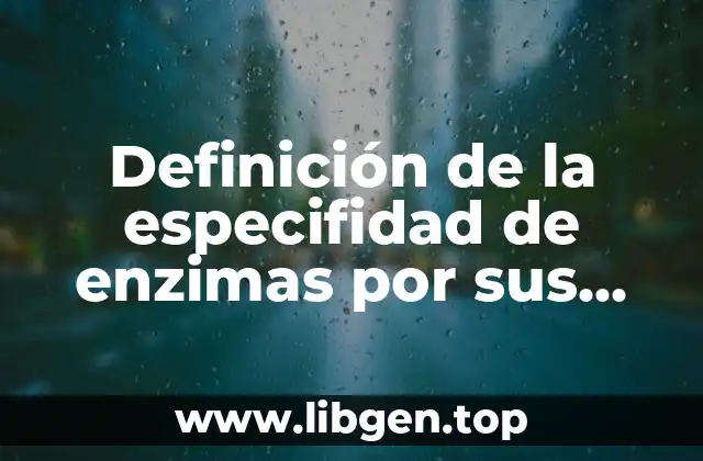 Definición de la especifidad de enzimas por sus sustratos