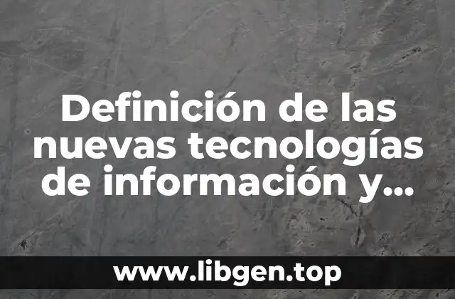 Definición de las nuevas tecnologías de información y comunicación