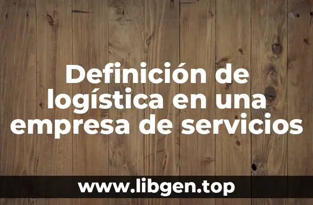 Definición de logística en una empresa de servicios