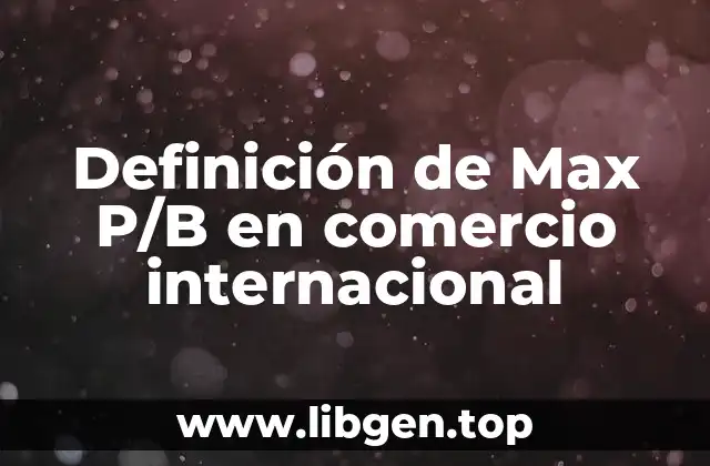 Definición de Max P/B en comercio internacional