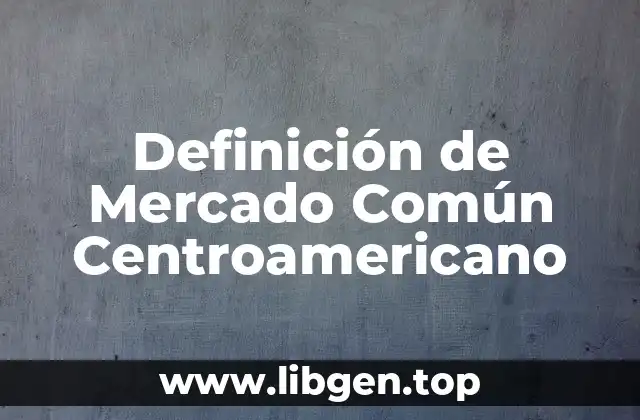 Definición de Mercado Común Centroamericano
