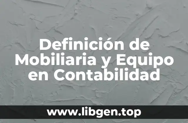 Definición de Mobiliaria y Equipo en Contabilidad