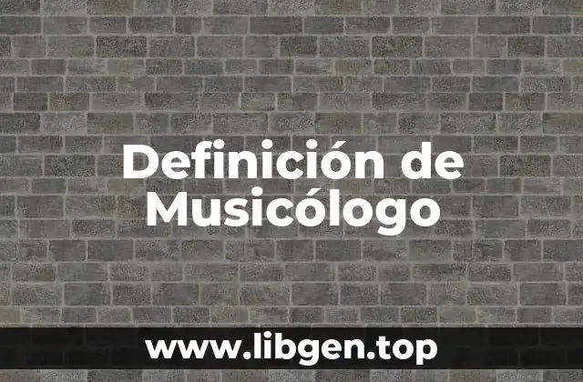 Definición de Musicólogo