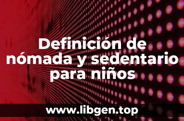 Definición de nómada y sedentario para niños