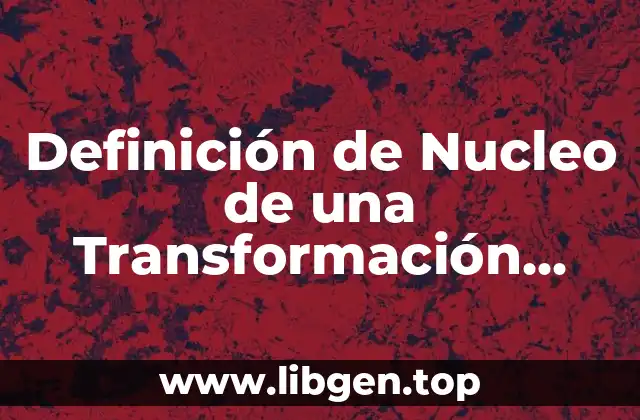 Definición de Nucleo de una Transformación Lineal