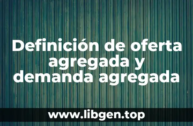 Definición de oferta agregada y demanda agregada