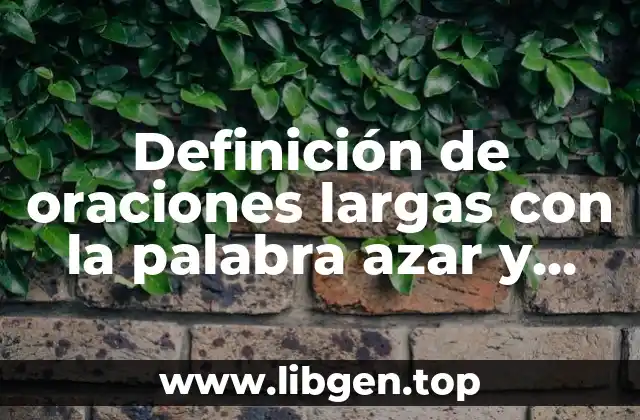 Definición de oraciones largas con la palabra azar y azahar