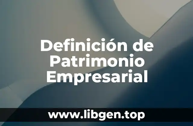 Definición técnica de Patrimonio Empresarial