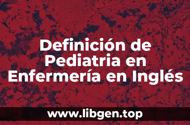 Definición de Pediatria en Enfermería en Inglés