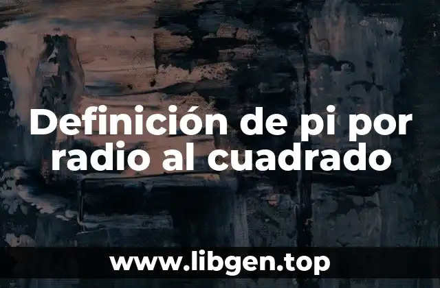 Definición de pi por radio al cuadrado