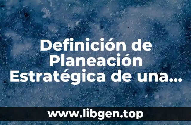 Definición de Planeación Estratégica de una Empresa