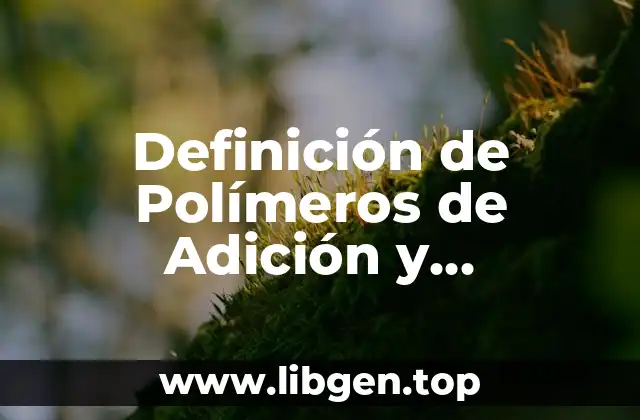 Definición de Polímeros de Adición y Condensación
