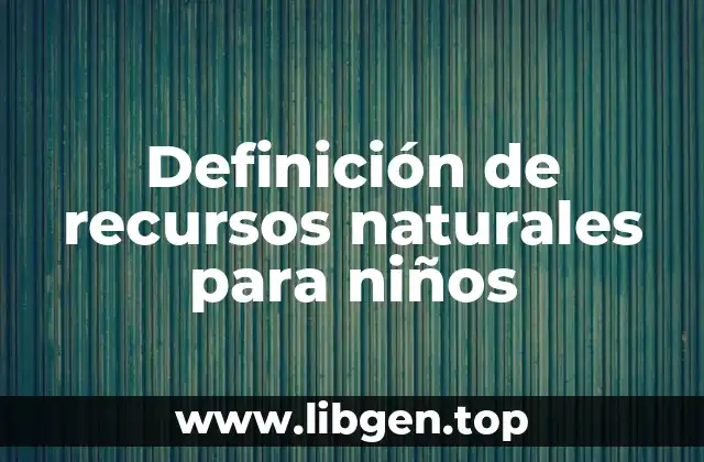 Definición de recursos naturales para niños