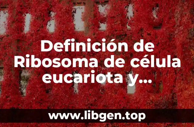 Definición de Ribosoma de célula eucariota y procariota
