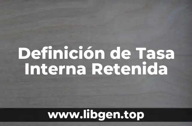 Definición de Tasa Interna Retenida