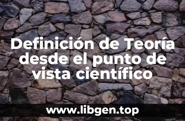Definición de Teoría desde el punto de vista científico