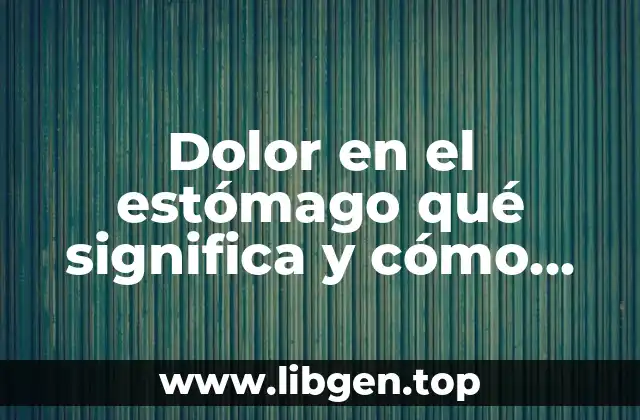 Dolor en el estómago qué significa y cómo aliviarlo