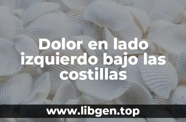 Dolor en lado izquierdo bajo las costillas
