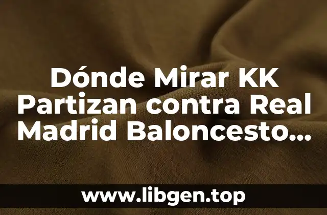 Dónde Mirar KK Partizan contra Real Madrid Baloncesto en Vivo