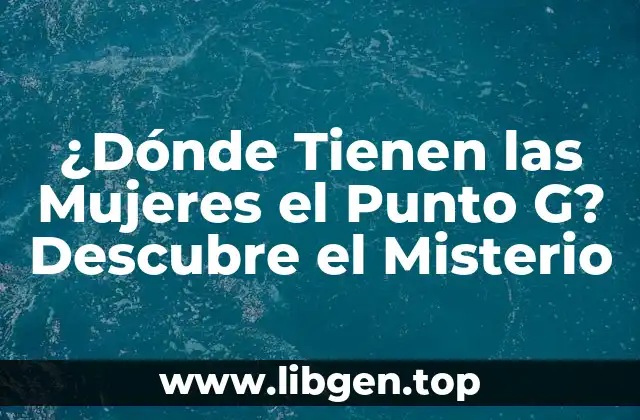 ¿Dónde Tienen las Mujeres el Punto G? Descubre el Misterio