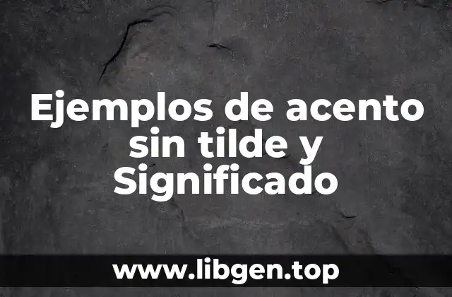 Ejemplos de acento sin tilde y Significado