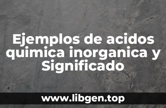 Ejemplos de acidos quimica inorganica y Significado