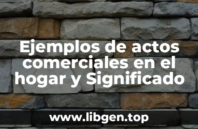 Ejemplos de actos comerciales en el hogar y Significado